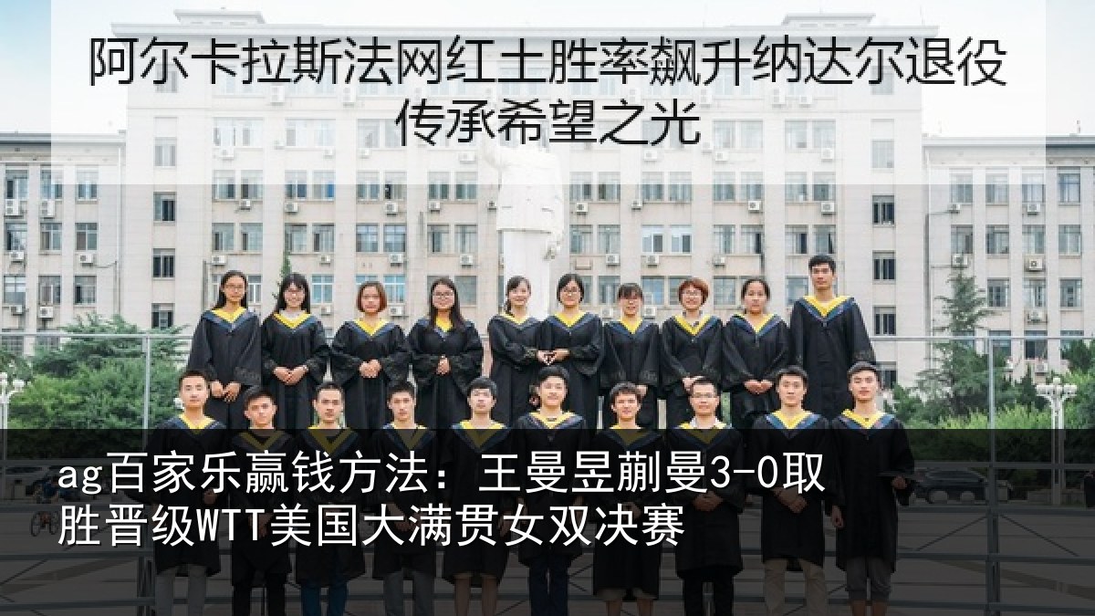 ag百家乐赢钱方法:王曼相关情况国大满贯女双决赛